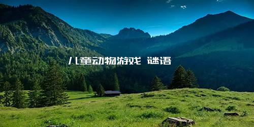 儿童动物游戏 谜语